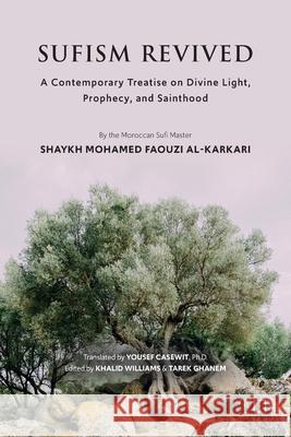 Sufism Revived: A Contemporary Treatise on Divine Light, Prophecy, and Sainthood Mohamed Faouzi Al Karkari, Khalid Williams, Yousef Casewit 9782930978529 Les 7 Lectures