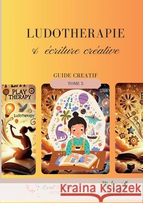 Ludoth?rapie & ?criture cr?ative: Guide cr?atif Mademoiselle S?raphine Eveil &. Vous Editions 9782930993133 Eveil & Vous Editions