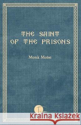 The Saint of the Prisons: Notes on the life of Valeriu Gafencu, collected and annotated by the monk Moise Monk Moise 9782931030004