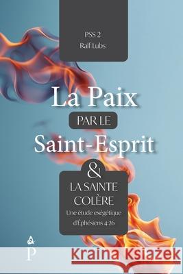La paix par le Saint-Esprit et la sainte col?re: Une ?tude ex?g?tique d'?ph?siens 4:26 Ralf Lubs 9782931342145 Peace Literature
