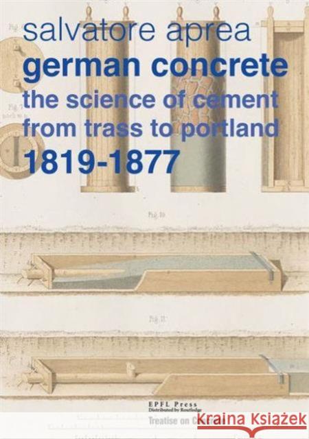 German Concrete, 1819-1877: The science of cement from Trass to Portland Salvatore Aprea 9782940222964 Presses Polytechniques et Universitaires Roma