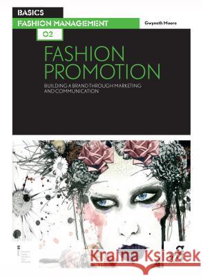 Basics Fashion Management 02: Fashion Promotion : Building a Brand Through Marketing and Communication Gwyneth Moore 9782940411870