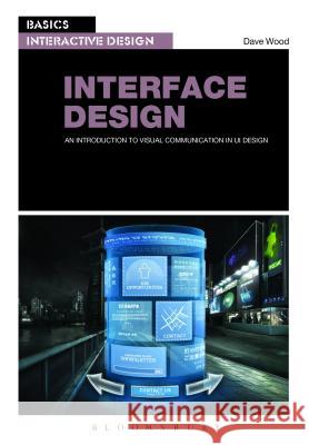 Basics Interactive Design: Interface Design: An introduction to visual communication in UI design Dave Wood 9782940411993 Bloomsbury Publishing PLC