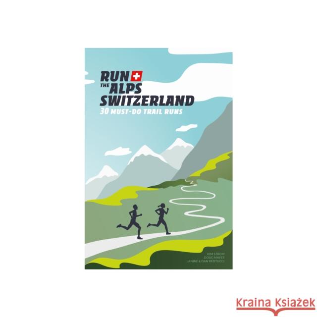 Run the Alps Switzerland: 30 Must-Do Trail Runs Mayer, Doug 9782940481477