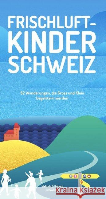 Frischluftkinder Schweiz : 52 Wanderungen, die Gross und Klein begeistern werden Schoutens, Melinda; Schoutens, Robert 9782940481644