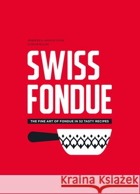 Swiss Fondue: The Fine Art of Fondue in 52 Tasty Recipes Favre, Arnaud 9782940481811