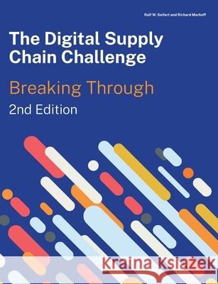 The Digital Supply Chain Challenge 2nd Edition Ralf W. Seifert Richard Markoff 9782940485727