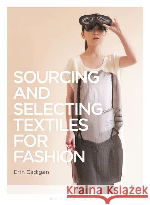 Sourcing and Selecting Textiles for Fashion Erin Cadigan 9782940496105