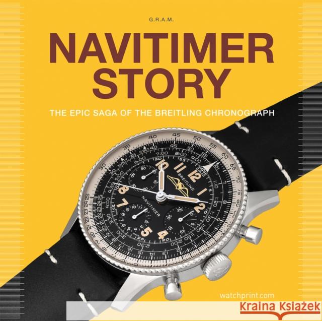 Navitimer Story: The Epic Saga of The Breitling Chronograph Anthony Marquie 9782940506453 Watchprint com Sarl