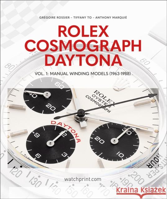 Rolex Cosmograph Daytona: Vol. 1: Manual Winding Models (1963-1988) Anthony Marquie 9782940506538 Watchprint com Sarl