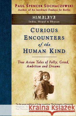 Curious Encounters of the Human Kind - Himalaya: True Asian Tales of Folly, Greed, Ambition and Dreams Paul Spencer Sochaczewski   9782940573073 Explorer's Eye Press
