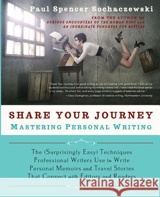 Share Your Journey: Mastering Personal Writing: The (Surprisingly Easy) Techniques Professional Writers Use to Write Personal Memoirs and Paul Spencer Sochaczewski 9782940573165 Explorer's Eye Press