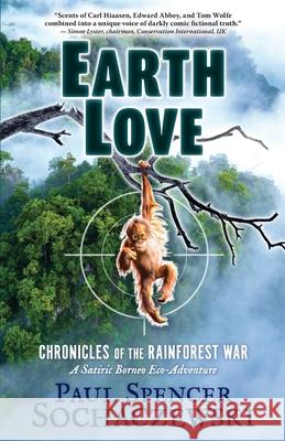 EarthLove: Chronicles of the Rainforest War, A Satiric Borneo Eco-Adventure Paul Spencer Sochaczewski 9782940573349 Explorer's Eye Press