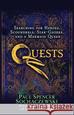 Quests: Searching for Heroes, Scoundrels, Star-Gazers, and a Mermaid Queen Paul Spencer Sochaczewski 9782940573431 Explorer's Eye Press