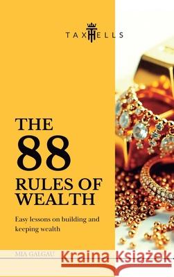 The 88 Rules of Wealth: Easy lessons on building and keeping wealth Mia Galgau 9782940835171 Taxhells Strategic Series