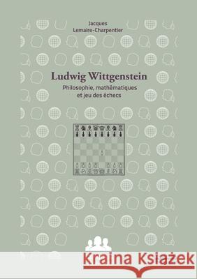 Ludwig Wittgenstein: philosophie, mathématiques et jeu des échecs Lemaire-Charpentier, Jacques 9782950018243