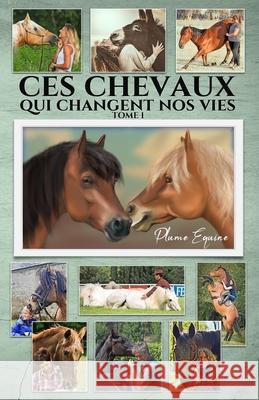 Ces Chevaux qui changent nos Vies - Tome 1 Plume Équine 9782950049407