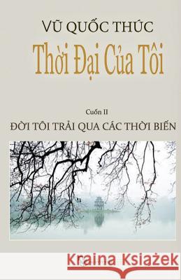 Thoi Dai Cua Toi: Doi Toi Trai Qua Cac Thoi Bien Thuc Quoc Vu 9782951161474 Nguoi Viet
