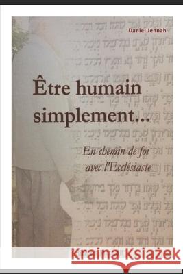 Etre humain, simplement: En chemin de foi avec l'Ecclésiaste Jennah, Daniel 9782952860406 Maradil