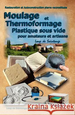 Moulage Et Thermoformage Plastique Sous Vide Pour Amateurs Et Artisans Loup De Saintonge 9782952964883 Loup de Saintonge Auto-Editeur