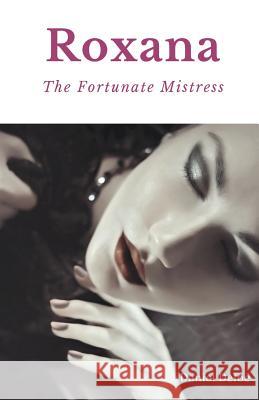 Roxana, The Fortunate Mistress: A 1724 novel by Daniel Defoe Daniel Defoe 9782953652369