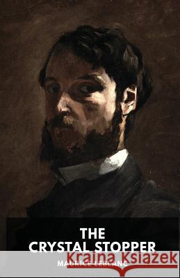 The Crystal Stopper: A mystery novel by Maurice Leblanc featuring the adventures of the gentleman thief Arsène Lupin LeBlanc, Maurice 9782953652376 Les Prairies Numeriques