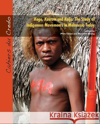 Kago, Kastom and Kalja: The Study of Indigenous Movements in Melanesia Today Marc Tabani Marcellin Abong 9782953748512 Pacific-Credo Publications