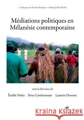 Médiations politiques en Mélanésie contemporaine Lindenmann, Peter 9782953748581 Pacific-Credo Publications