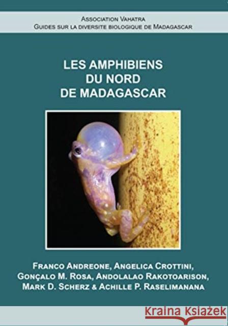 Les Amphibiens du Nord de Madagascar Franco Andreone, Angelica Crottini, Gonçalo M. Rosa, Andolalao Rakotoarison, Mark D. Scherz, Mark Scherz, Achille Raseli 9782953892376