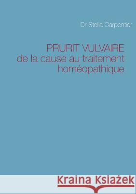 Prurit Vulvaire: de la cause au traitement homéopathique Carpentier, Stella 9782954103105