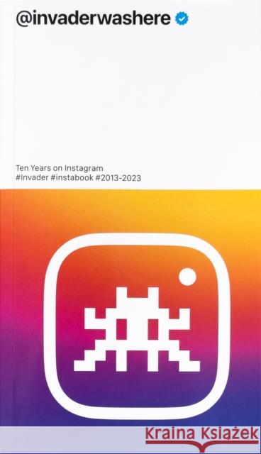 Invader: @invaderwashere: Ten Years on Instagram  9782954125985 Control P Editions