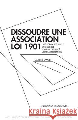 Dissoudre une association loi 1901: Une formalité simple et sécurisée pour mettre fin à votre association Samuel, Laurent 9782954177014 Editions-Associatives