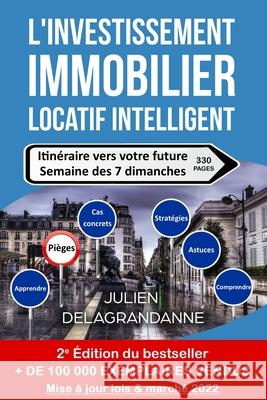L'investissement immobilier locatif intelligent: Itinéraire vers votre future semaine des 7 dimanches Delagrandanne, Julien 9782954214047 Julien Delagrandanne
