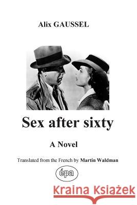 Sex after sixty: A Novel translated from the French Waldman, Martin 9782954299747 978-2-9542997