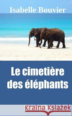 Le cimetière des éléphants Bouvier, Isabelle 9782954341651