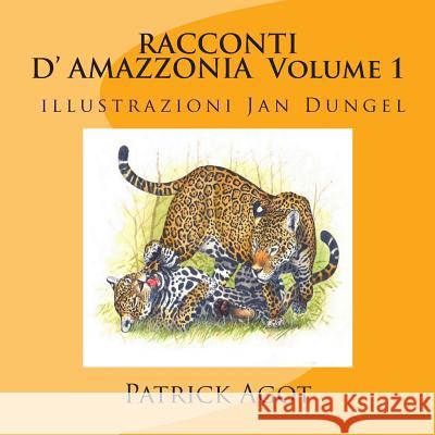 RACCONTI D'AMAZZONIA Volume 1 Patrick AGOT, illustrazioni Jan Dungel Dungel, Jan 9782954347448 Amazonie Production Edition Guyane
