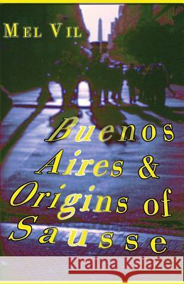 Buenos Aires and the Origins of Sausse: an anthology of poetry Vil, Mel 9782954512587 E. M. Crisp