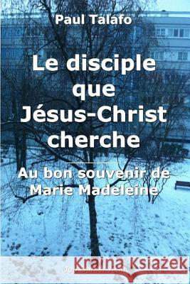 Le disciple que Jesus-Christ cherche - Au bon souvenir de Marie Madeleine Jean, Job Daniel 9782954518909