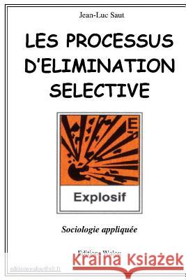 Les processus d'elimination selective: sociologie appliquée Saut, Jean-Luc 9782954542706 Saut