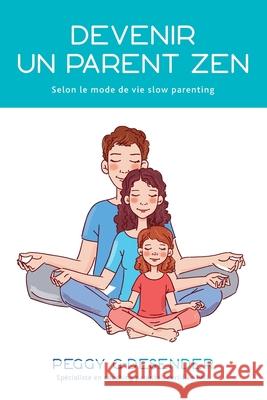 Devenir un parent zen: selon le mode de vie slow parenting Justine Mondon, Pascale Piquet, Peggy G-Desender 9782954569321 Quilibre