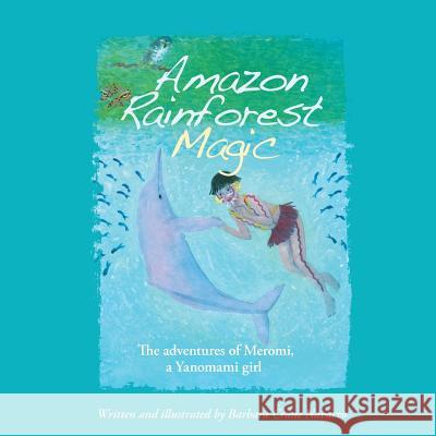 Amazon Rainforest Magic: The Adventures of Meromi, a Yanomami Girl Barbara Crane Navarro Barbara Crane Navarro Peggy Ford-Fyffe King 9782954746166