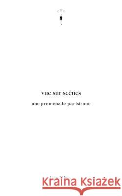 Vue sur scènes: Une promenade parisienne Béhue, Jean 9782954834542 Jean Behue