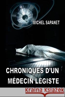 Chroniques d'un médecin légiste Sapanet, Michel 9782954857442 Editions Du Legiste