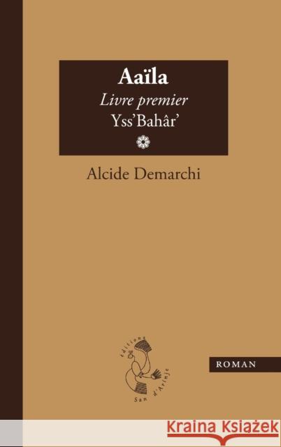 Aaïla, livre premier, Yss'Bahâr Demarchi, Alcide 9782954862309 San D'Arinje