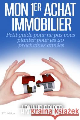 Mon 1er achat immobilier: Petit guide pour ne pas vous planter pour les 20 prochaines années Priser, Arnaud 9782954962504 MCM