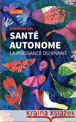 Santé autonome: La puissance du vivant Bel, Andréine 9782955134832