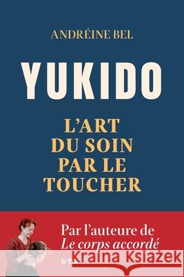 Yukido, l'art du soin par le toucher Andr?ine Bel 9782955134863 Le Tilt