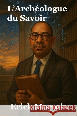 L'Arch?ologue du Savoir Erick Mormin 9782955257975