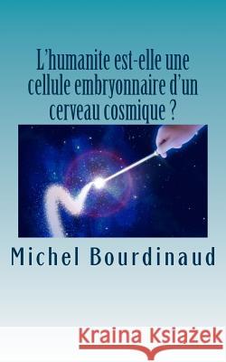 L'humanite est-elle une cellule embryonnaire d'un cerveau cosmique ? Bourdinaud, Michel J. 9782955285312 Afnil