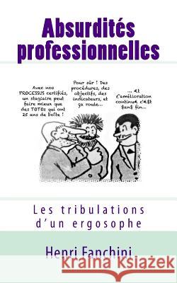 Absurdités professionnelles: Les tribulations d'un ergosophe Fanchini, Henri 9782955388846 978-2-9553888